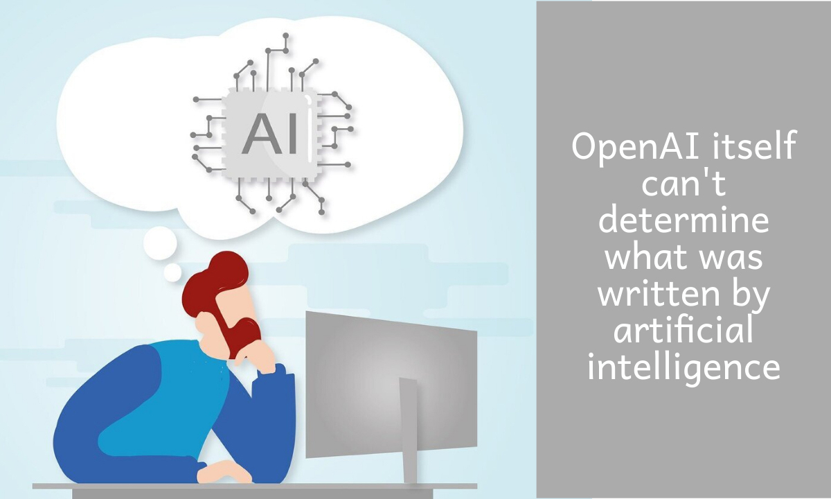 OpenAI itself can't determine what was written by artificial intelligence