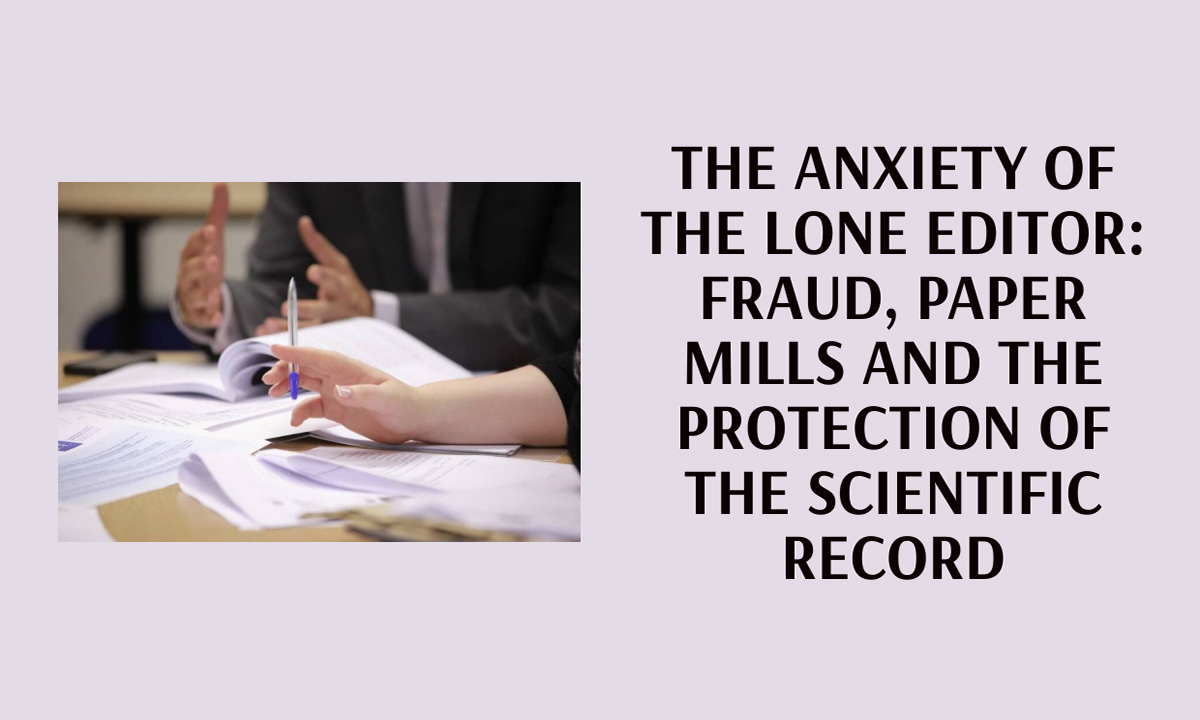 The anxiety of the lone editor: fraud, paper mills and the protection of the scientific record