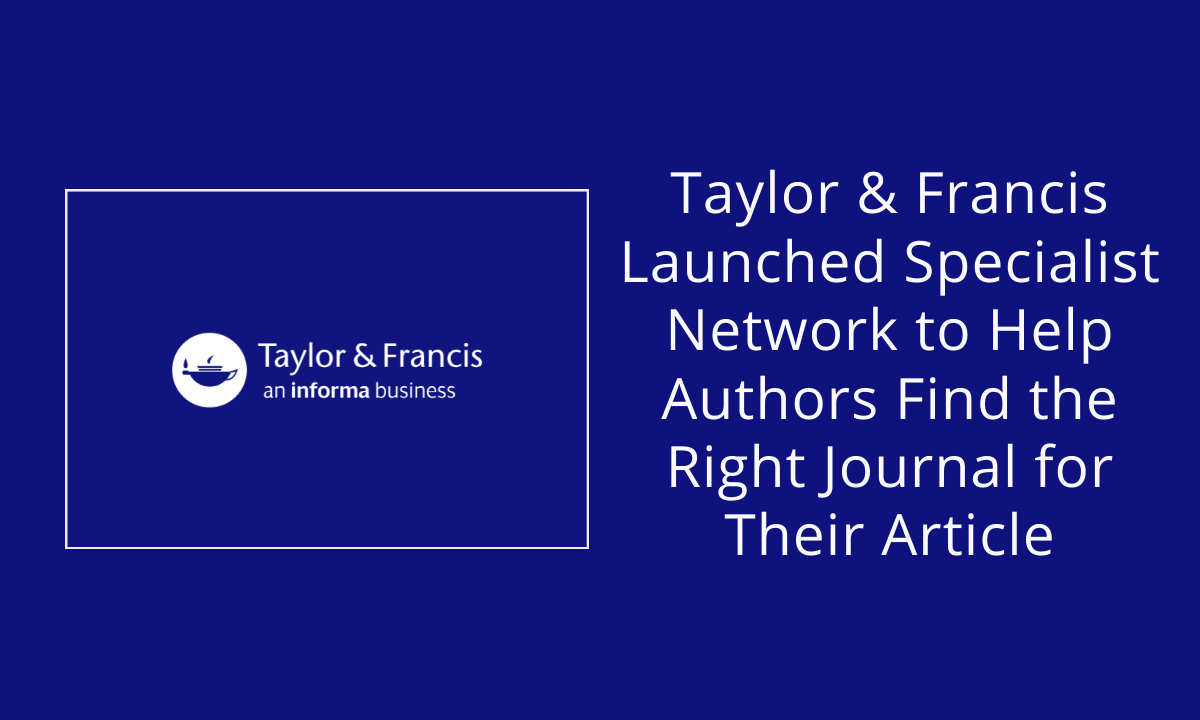 Taylor & Francis Launched Specialist Network to Help Authors Find the Right Journal for Their Article
