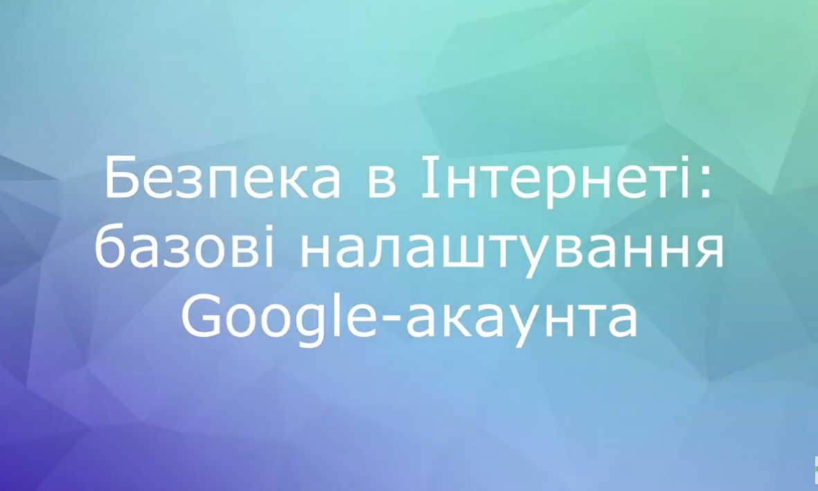 Безпека в Інтернеті: базові налаштування Google-акаунта